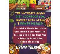THE ULTIMATE RENAL DIET COOKBOOK FOR SENIORS WITH STAGE 3 KIDNEY DISEASE: 70+ Quick & Simple Nourishing Low-Sodium & Low-Potassium Recipes with 30-Day Meal Plan to Naturally Boost Kidney Health