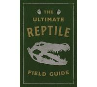 The Ultimate Reptile Field Guide: The Herpetologist's Handbook (Ultimate Field Guides)