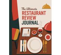 The Ultimate Restaurant Review Journal: Track Dining Experiences, Cuisine Types, Service Ratings, and Food Reviews Across Every Restaurant Visit