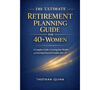 The Ultimate Retirement Planning Guide for 40+ Women: A Complete Guide to Growing Your Wealth and Securing Financial Freedom After 40