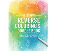 The Ultimate Reverse Coloring & Doodle Book: For Adults and Teenagers | Relaxation, Stress Relief, and Creative Fun with Unique Doodle Prompts to Boost Creativity and Spark Imagination