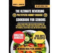 The Ultimate Reversing Polycystic Kidney Disease Cookbook For Seniors: Flavor-Packed Renal Care Collection Featuring Low-Phosphorus Meals, ... AND GUIDE NUTRITION COOKBOOK TASTY SERIES)