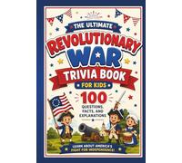 The Ultimate Revolutionary War Trivia Book for Kids: An Educational American History Quiz Book with 100 Questions, Facts, and Explanations (America the Beautiful)