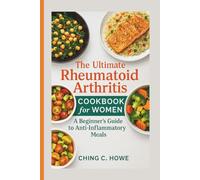 The Ultimate Rheumatoid Arthritis Cookbook for Women: A Beginner's Guide to Anti-Inflammatory Meals