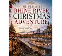 THE ULTIMATE RHINE RIVER CHRISTMAS ADVENTURE: From Cologne to Basel: Steamboats, Markets, and Winter Magic in One Trip