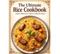 The Ultimate Rice Cookbook: Authentic Middle Eastern, Pakistani & Afghan Rice Recipes - Biryani, Kabsa, Pulao, Saffron Rice & More for Everyday Cooking (Flavors of the Middle East Cookbook)
