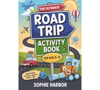 The Ultimate Road Trip Activity Book For Kids 8-12: 101 Puzzles, Games & Travel Activities For Long Drives, Plane Rides & Screen-Free Family Fun (Gift Books for Kids)