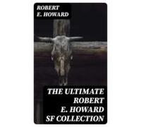 The Ultimate Robert E. Howard Sf Collection (ebook)