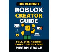 THE ULTIMATE ROBLOX CREATOR GUIDE: BUILD, CODE, MONETIZE & GROW YOUR OWN GAME