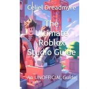 The Ultimate Roblox Studio Guide: An UNOFFICIAL Guide (Dreadmyre Non-Fiction Collection)