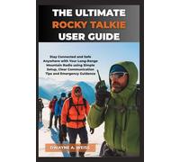 THE ULTIMATE ROCKY TALKIE USER GUIDE: Stay Connected and Safe Anywhere with Your Long-Range Mountain Radio using Simple Setup, Clear Communication Tips, and Emergency Guidance