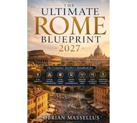 THE ULTIMATE ROME BLUEPRINT 2027: The Complete Insider's Handbook for Planning the Perfect Roman Escape, Choosing the Best Neighborhoods, Avoiding ... Gems, Enjoying Authentic Italian Cuisine,