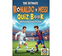 The Ultimate Ronaldo v Messi Quiz Book: 200 Trivia Questions For Kids (Who is the GOAT?)