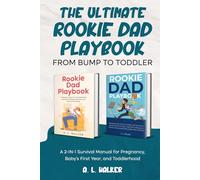 The Ultimate Rookie Dad Playbook: From Bump to Toddler: A 2-in-1 Survival Manual for Pregnancy, Baby's First Year, and Toddlerhood
