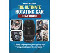The Ultimate Rotating Car Seat Guide: A Complete Handbook on 360-Degree Baby Car Seats, Installation Safety, Comfort Tips, and Choosing the Best Convertible Models for Every Budget