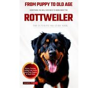 The Ultimate Rottweiler Big Guide: Everything You Will Ever Need To Know About The Rottweiler Book