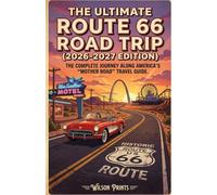 The Ultimate Route 66 Road Trip (2026-2027 Edition): The Complete Journey Along America's “Mother Road” Travel Guide.