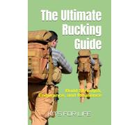 The Ultimate Rucking Guide: Build Strength, Endurance, and Resilience