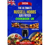 The Ultimate Russell Hobbs Air Fryer Cookbook UK: 100+ Affordable Recipes with Step-by-Step Instructions for Perfect Results