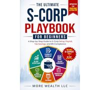 The Ultimate S-Corp Playbook for Beginners: A Step-by-Step Guide to S-Corp Setup, Payroll, Tax Savings, and IRS Compliance