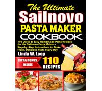 The Ultimate Sailnovo Pasta Maker Cookbook: 110 Quick & Easy Homemade Pasta Recipes for the Sailnovo Pasta Maker - Step-by-Step Instructions to Make Fresh, Delicious Pasta Every Day