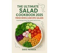 The Ultimate Salad Cookbook 2025: Fresh Bowls and Epic Salads Good Recipes from The Salad Lab for Every Craving