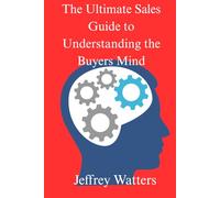 The Ultimate Sales Guide to Understanding the Buyers Mind (The Ultimate Guide Series)