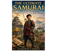 The Ultimate Samurai: A Complete and Inspiring History for Kids about Japan’s Warriors, Leaders, Thinkers, Artists, and Their Lasting Legacy: 27 (Little Explorers Adventures)