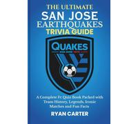 The Ultimate SAN JOSE EARTHQUAKES TRIVIA GUIDE: A Complete FC Quiz Book Packed with Team History, Legends, Iconic Matches and Fun Facts