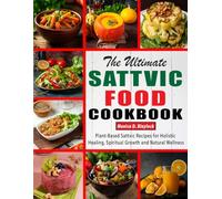 The Ultimate Sattvic Food Cookbook: Plant-Based Sattvic Recipes for Holistic Healing, Spiritual Growth and Natural Wellness