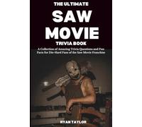 The Ultimate Saw Movie Trivia Book: A Collection of Amazing Trivia Questions and Fun Facts for Die-Hard Fans of the Saw Movie Franchise