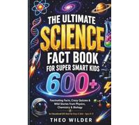 The Ultimate Science Fact Book for Super Smart Kids: 600+ Fascinating Facts, Crazy Quizzes & Wild Stories from Physics, Chemistry & Biology - An Educational Gift Book for Boys & Girls, Ages 8-12