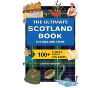 The Ultimate Scotland Book For Kids And Teens: 100+ Fun And Educational Stories, Trivia Quizzes, And Fun Facts About Scotland (Travel Books For Kids And Teens)