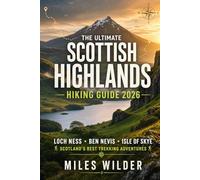 THE ULTIMATE SCOTTISH HIGHLANDS HIKING GUIDE 2026: Loch Ness, Ben Nevis, Isle of Skye & the Best Trekking Adventures in Scotland