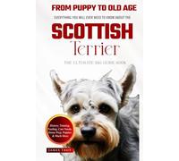 The Ultimate Scottish Terrier Big Guide Book: Everything You Will Ever Need To Know About The Scottish Terrier