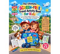 The Ultimate Screen-Free Travel Activity Book for Kids: 100 Fun Games, Puzzles & Creative Activities for Car Rides, Flights and Holidays - Ages 4-8