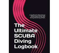 The Ultimate SCUBA Diving Logbook: A Log Book for Recreational Diving, Sport Diving, Tech Diving and Diving at Work.