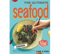 The Ultimate Seafood Cookbook: Recipes for Perfect Grilling, Frying, Baking, and Steaming Seafoods Like a Pro