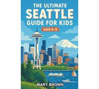 The Ultimate Seattle Guide for Kids: A Fun-Filled Chapter Book Exploring Seattle’s Landmarks, History, and Culture for Kids Ages 8-12