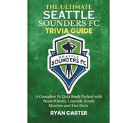 The Ultimate SEATTLE SOUNDERS FC TRIVIA GUIDE: A Complete FC Quiz Book Packed with Team History, Legends, Iconic Matches and Fun Facts