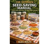 The Ultimate Seed Saving Guide: Preserve, Store, and Protect 250+ Plant Seeds for Decades (The Homestead Master Series)
