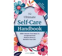 The Ultimate Self-Care Handbook: 1000+ Hassle-Free Ideas to Escape Burnout, Reduce Stress, and Reclaim Your Life