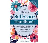 The Ultimate Self-Care Handbook: 1000+ Hassle-Free Ideas to Escape Burnout, Reduce Stress, and Reclaim Your Life