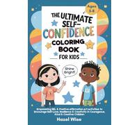 The Ultimate Self-Confidence Coloring Book for Kids: Empowering SEL & Positive Affirmation Art Activities to Encourage Self-Love, Resilience & Creativity in Courageous, Kind & Creative Children