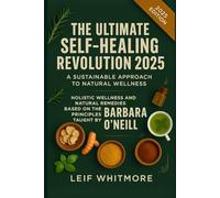 The Ultimate Self-Healing Revolution 2025: A Sustainable Approach to Natural Wellness: Holistic Wellness and Natural Remedies Based on the Principles Taught by Barbara O’Neill