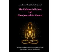 The Ultimate Self-Love & Glow Journal for Women - Vision Board, Affirmations, Trackers & Planners to Manifest and Become Your Best Self: A feminine, ... to plan, track habits, and glow inside out.