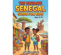 The Ultimate Senegal Guide for Kids: A Chapter Book for Kids Aged 8-12 Discovering the Wonders, Traditions, and Everyday Life of Senegal