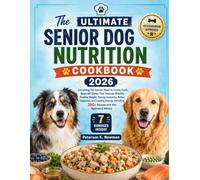 The Ultimate Senior Dog Nutrition Cookbook 2026: Everything Pet Owners Need to Create Fresh, Balanced Dishes That Promote Mobility, Healthy Weight, ... K. Newman's Healthy Dog Kitchen Series)