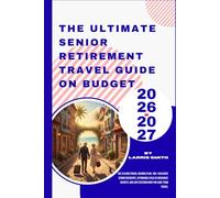 The Ultimate Senior Retirement Travel Guide On Budget 2026-2027: The $10,000 Savings Plan: 99+ Exclusive Senior Discounts, Affordable Health Insurance ... Smith’s Cruise & Travel Companion Series)
