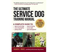 The Ultimate Service Dog Training Manual: 100 Tips for Choosing, Raising, Socializing, and Retiring Your Dog